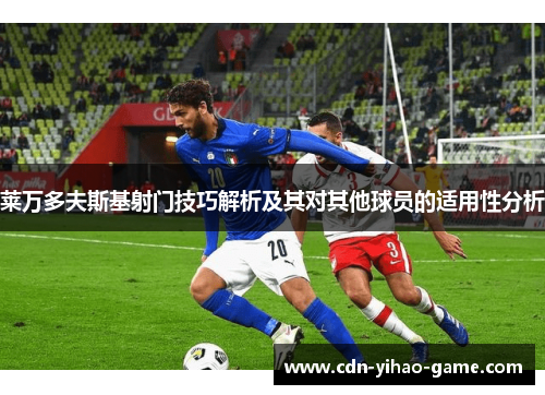 莱万多夫斯基射门技巧解析及其对其他球员的适用性分析