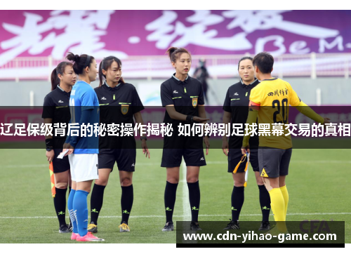 辽足保级背后的秘密操作揭秘 如何辨别足球黑幕交易的真相